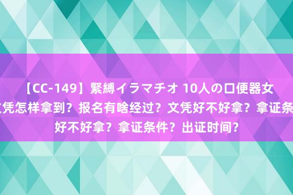 【CC-149】緊縛イラマチオ 10人の口便器女 2024催乳师文凭怎样拿到？报名有啥经过？文凭好不