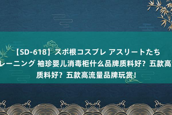 【SD-618】スポ根コスプレ アスリートたちの濡れ濡れトレーニング 袖珍婴儿消毒柜什么品牌质料好？五款高流量品牌玩赏！